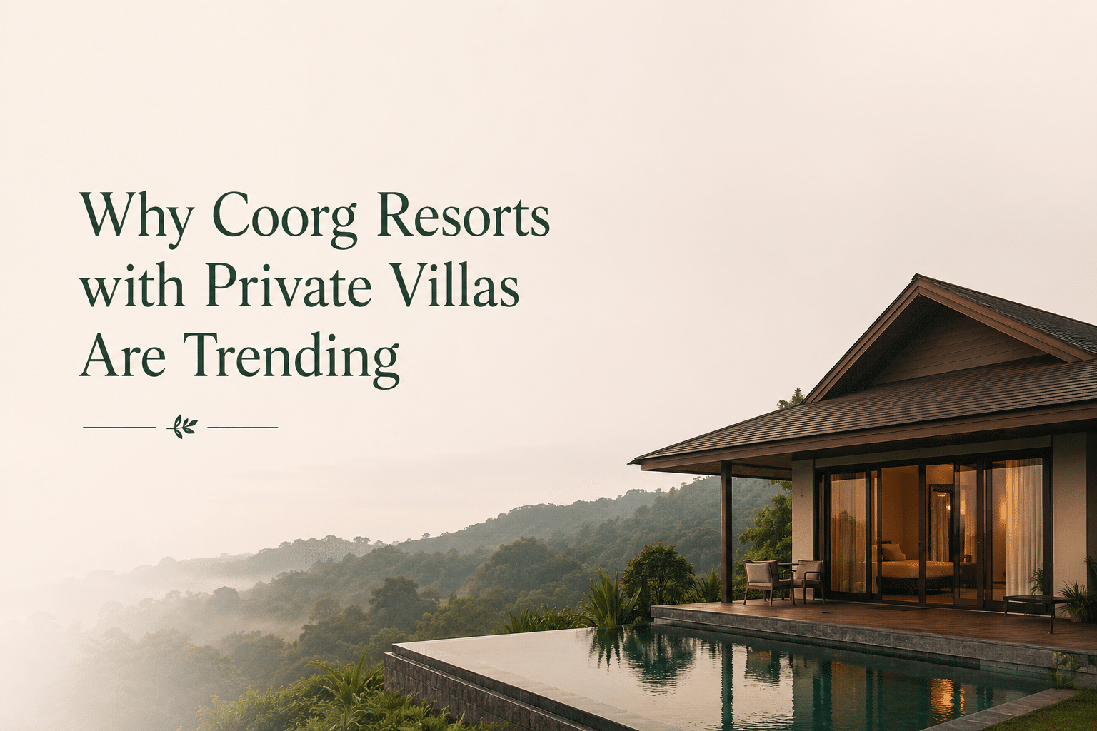 Luxury private villa at a Coorg resort overlooking misty hills with an infinity pool and serene natural surroundings.